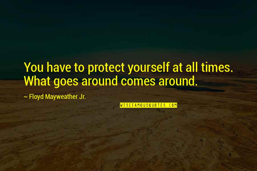 Floyd Mayweather Jr Quotes By Floyd Mayweather Jr.: You have to protect yourself at all times.