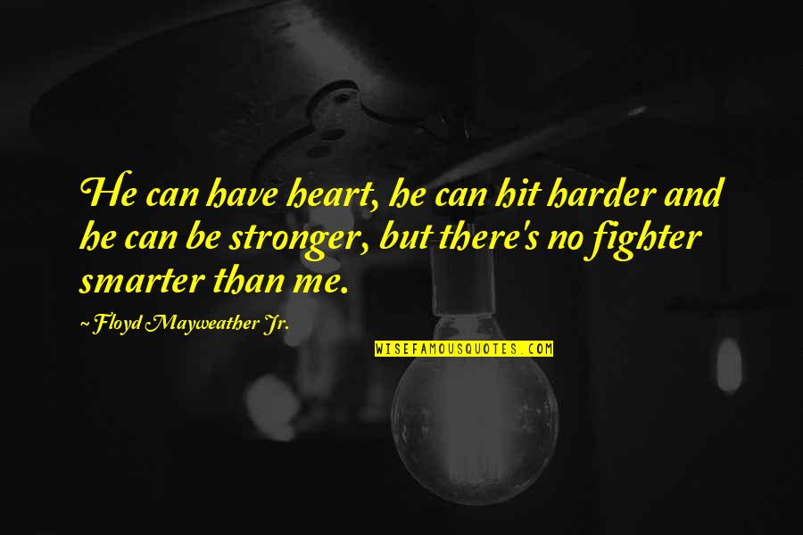 Floyd Mayweather Jr Quotes By Floyd Mayweather Jr.: He can have heart, he can hit harder
