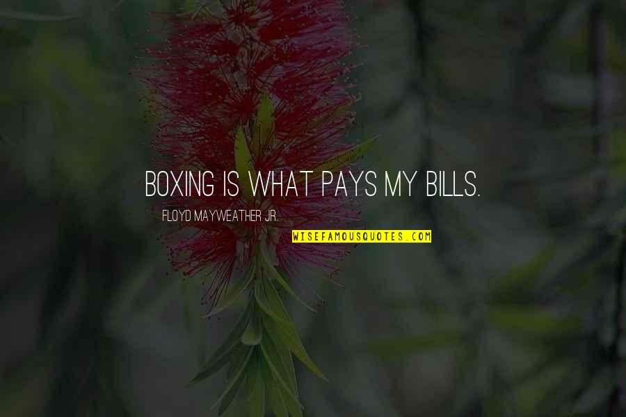 Floyd Mayweather Quotes By Floyd Mayweather Jr.: Boxing is what pays my bills.