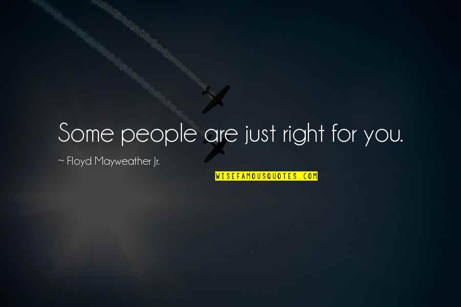 Floyd Mayweather Quotes By Floyd Mayweather Jr.: Some people are just right for you.