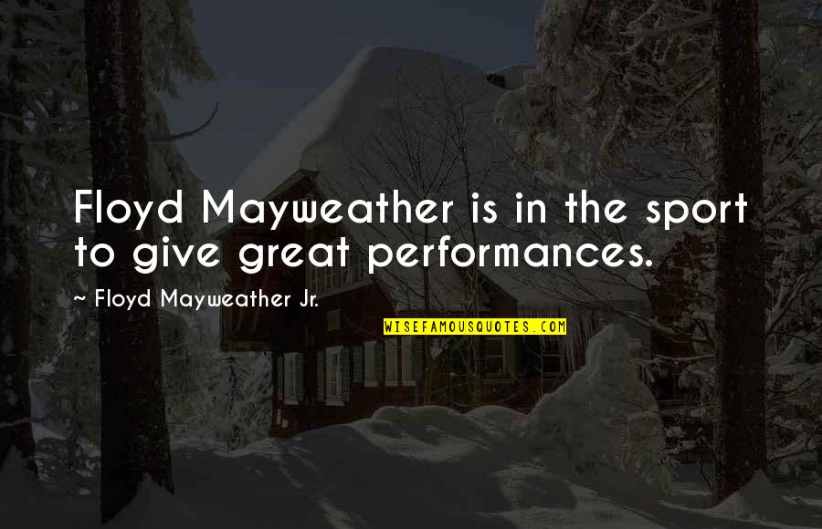 Floyd Mayweather Quotes By Floyd Mayweather Jr.: Floyd Mayweather is in the sport to give