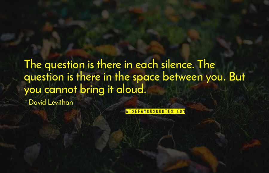 Floyd Mayweather Sr Quotes By David Levithan: The question is there in each silence. The