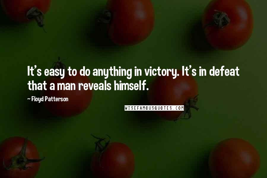 Floyd Patterson quotes: It's easy to do anything in victory. It's in defeat that a man reveals himself.