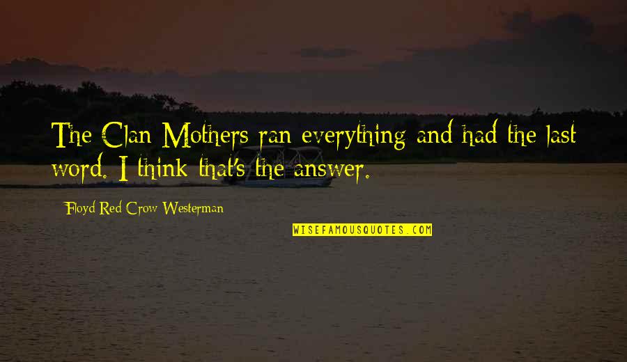 Floyd Red Crow Westerman Quotes By Floyd Red Crow Westerman: The Clan Mothers ran everything and had the