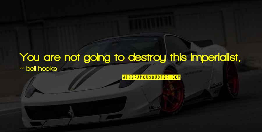 Floyd Westerman Quotes By Bell Hooks: You are not going to destroy this imperialist,