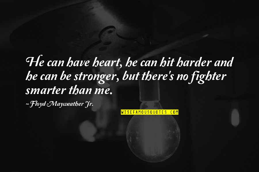 Floyd's Quotes By Floyd Mayweather Jr.: He can have heart, he can hit harder