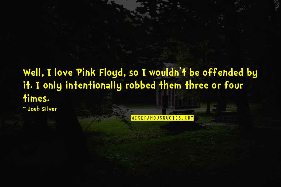 Floyd's Quotes By Josh Silver: Well, I love Pink Floyd, so I wouldn't