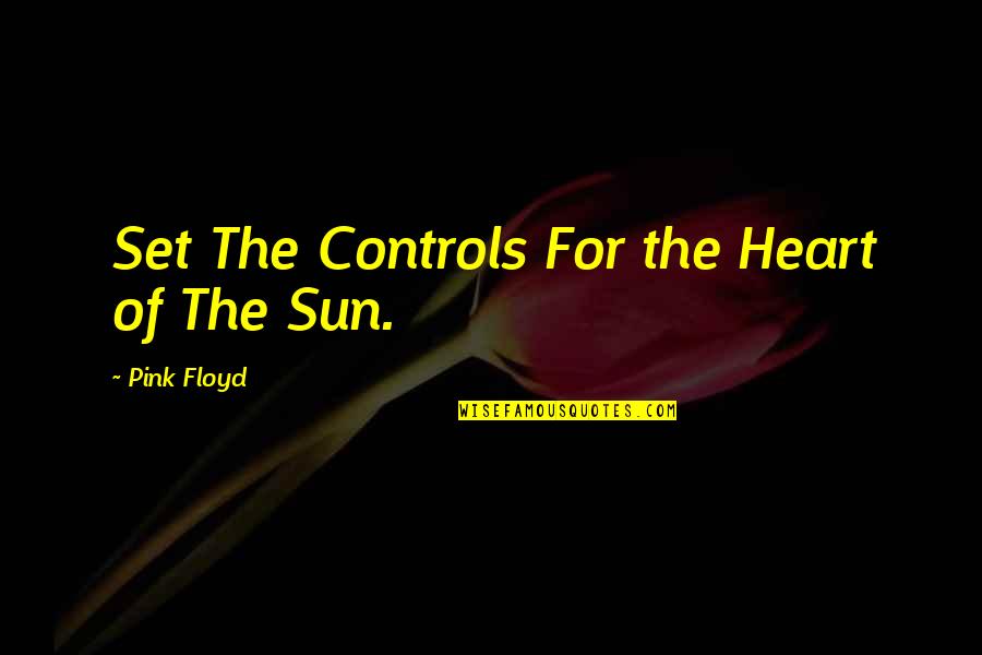 Floyd's Quotes By Pink Floyd: Set The Controls For the Heart of The