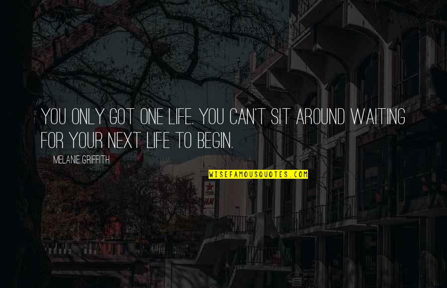 Flsa Quotes By Melanie Griffith: You only got one life. You can't sit