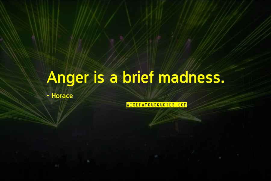 Flu And Fever Quotes By Horace: Anger is a brief madness.