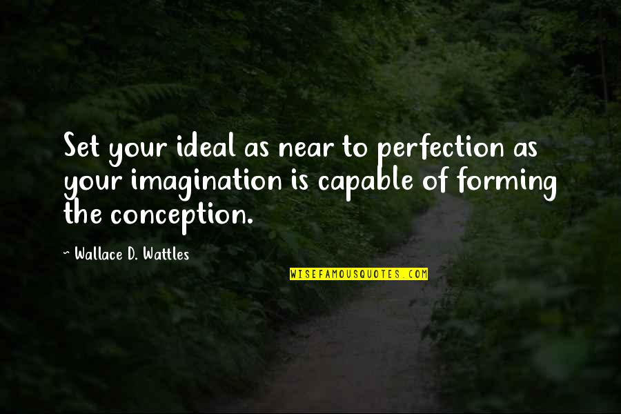 Flu Season 2 Quotes By Wallace D. Wattles: Set your ideal as near to perfection as