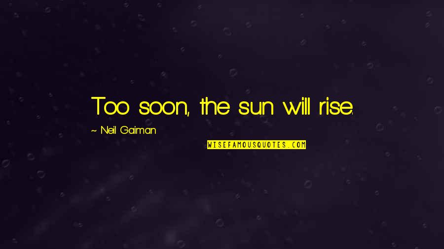 Flu Shots Quotes By Neil Gaiman: Too soon, the sun will rise.