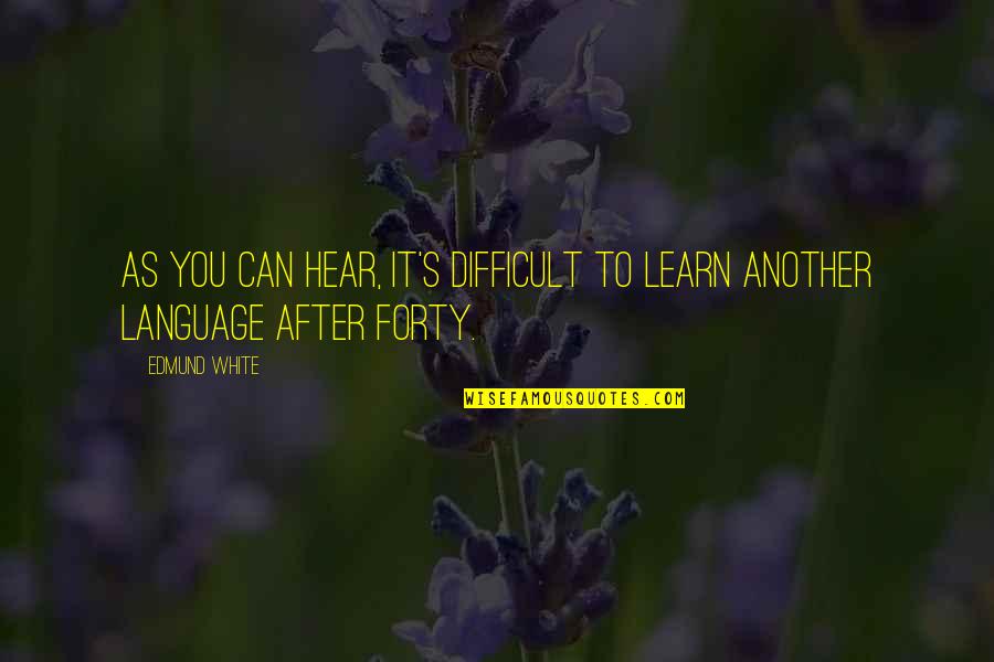 Flucht In English Quotes By Edmund White: As you can hear, it's difficult to learn