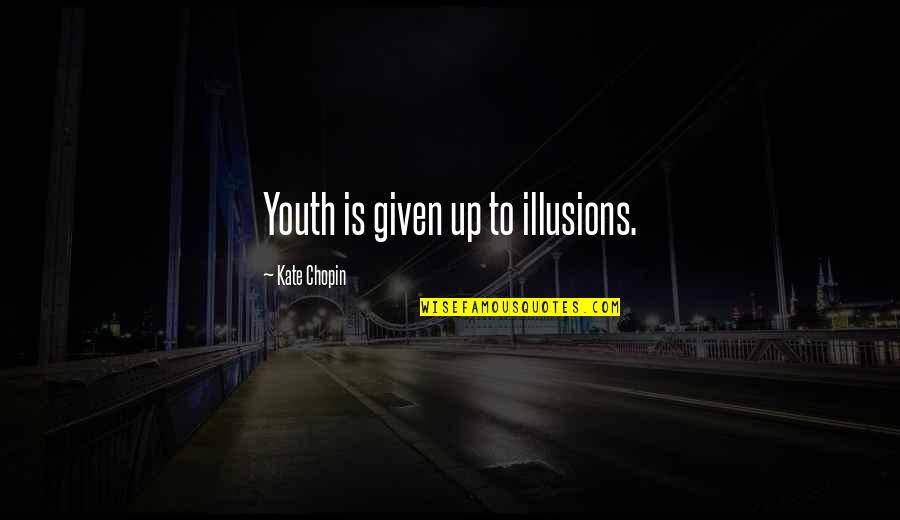 Fluchtkogel Quotes By Kate Chopin: Youth is given up to illusions. Fluchtkogel Quotes By Kate Chopin: Youth is given up to illusions.