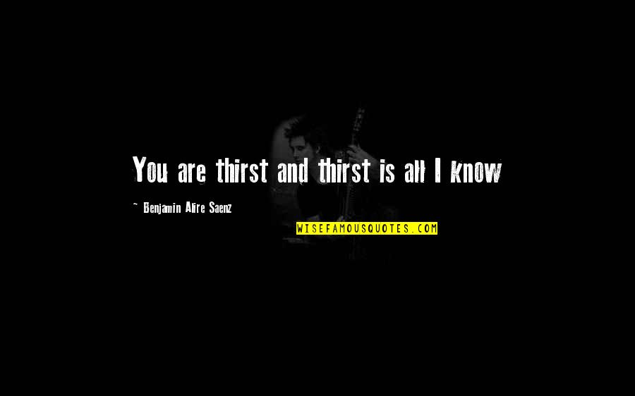 Fluctuaciones Definicion Quotes By Benjamin Alire Saenz: You are thirst and thirst is all I