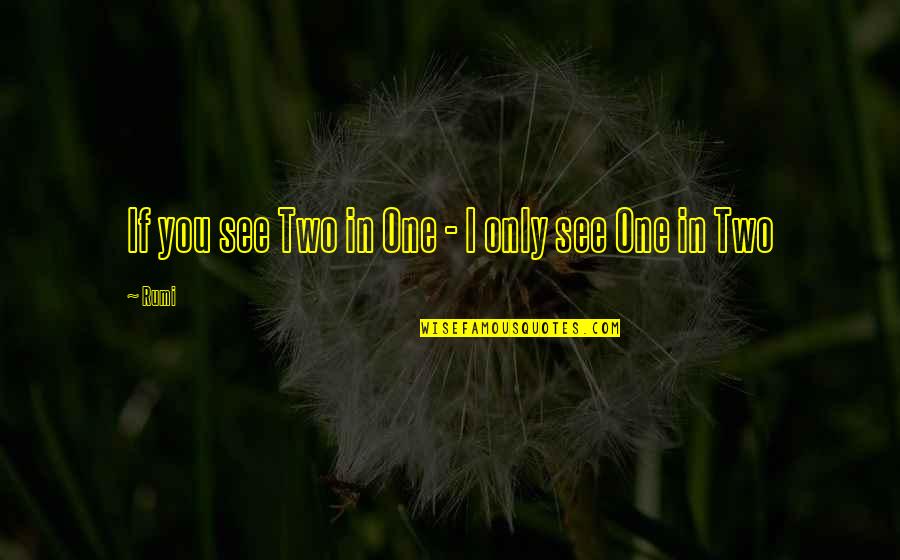 Fluctuaciones Definicion Quotes By Rumi: If you see Two in One - I