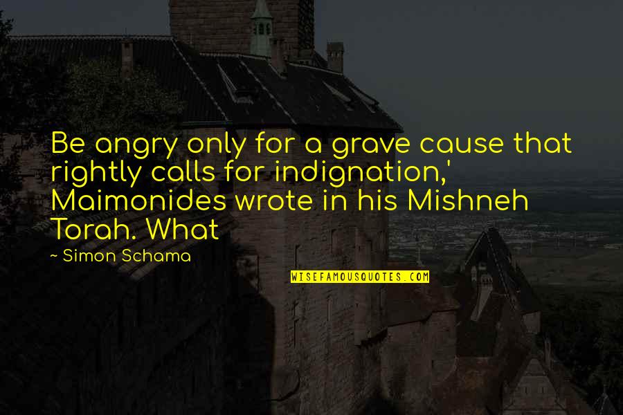 Fluctuance Quotes By Simon Schama: Be angry only for a grave cause that