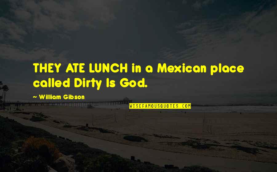 Fluctuantes Quotes By William Gibson: THEY ATE LUNCH in a Mexican place called