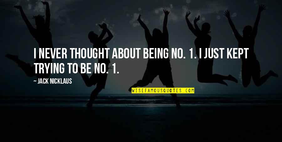 Fluctuate Synonyms Quotes By Jack Nicklaus: I never thought about being No. 1. I