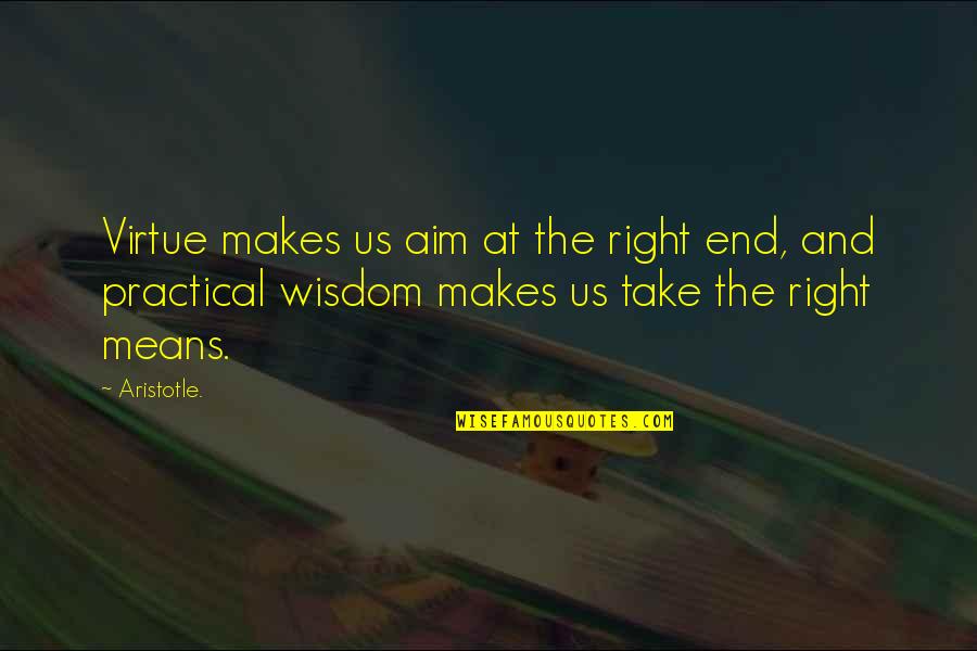 Fluctuated Quotes By Aristotle.: Virtue makes us aim at the right end,