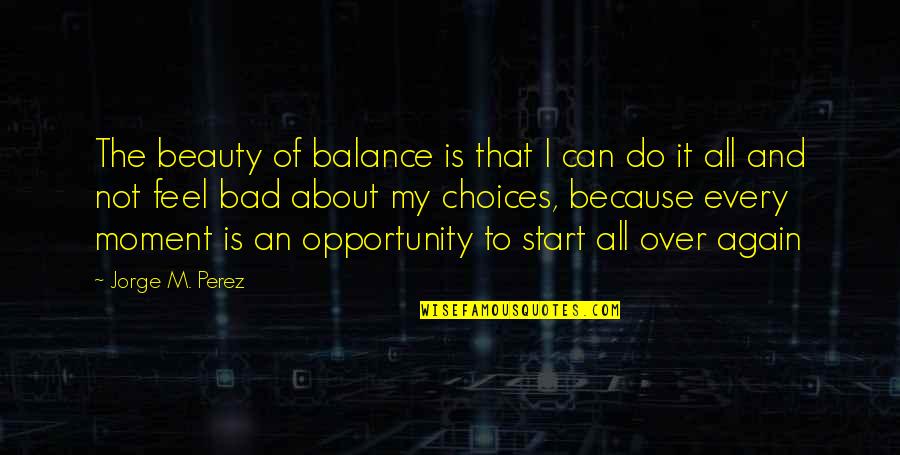 Fluctuates Wildly Quotes By Jorge M. Perez: The beauty of balance is that I can