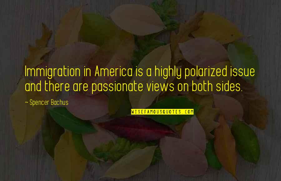 Fluctuation Dissipation Quotes By Spencer Bachus: Immigration in America is a highly polarized issue Fluctuation Dissipation Quotes By Spencer Bachus: Immigration in America is a highly polarized issue