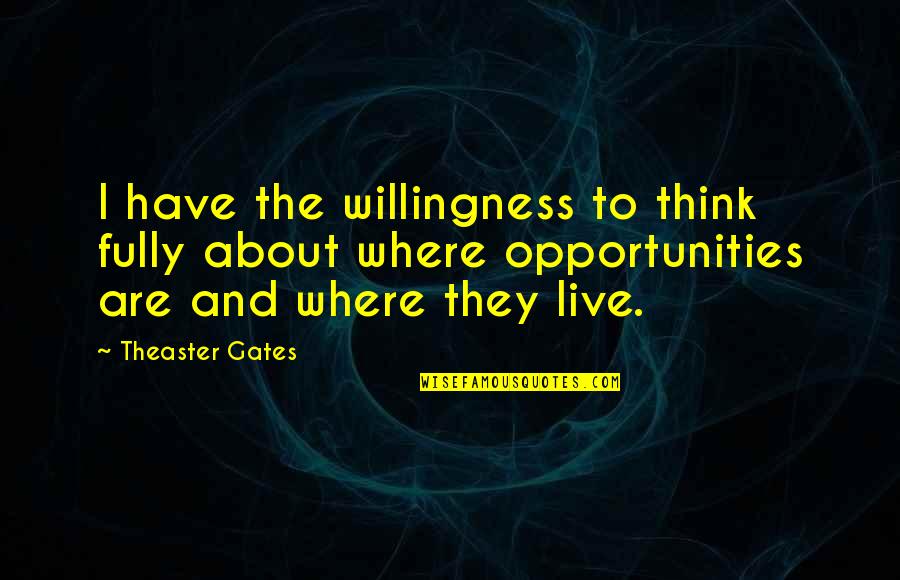 Fluctuation Dissipation Quotes By Theaster Gates: I have the willingness to think fully about Fluctuation Dissipation Quotes By Theaster Gates: I have the willingness to think fully about