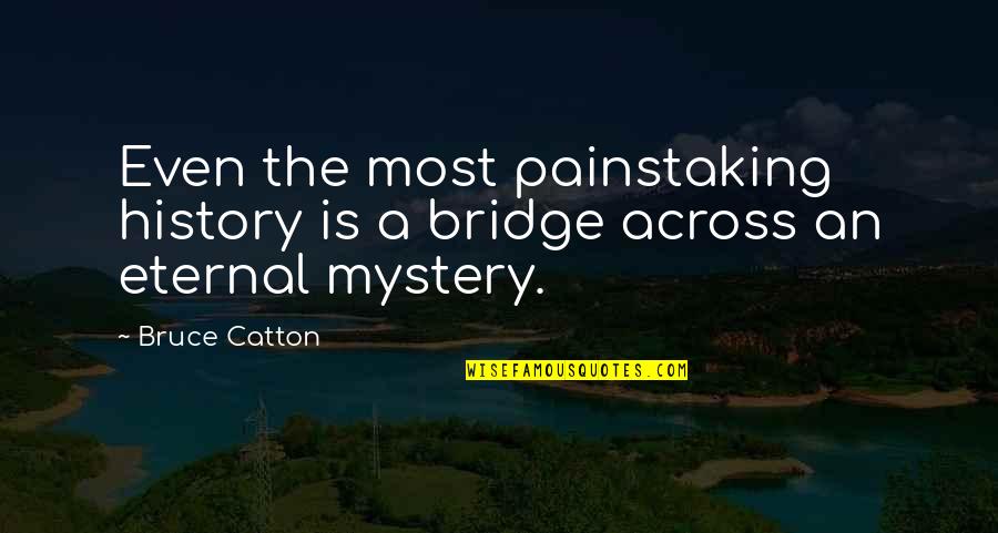 Fluctuation Quotes By Bruce Catton: Even the most painstaking history is a bridge