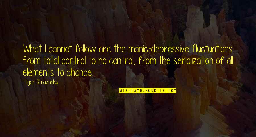 Fluctuations Quotes By Igor Stravinsky: What I cannot follow are the manic-depressive fluctuations Fluctuations Quotes By Igor Stravinsky: What I cannot follow are the manic-depressive fluctuations