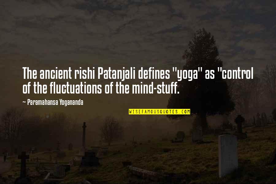 Fluctuations Quotes By Paramahansa Yogananda: The ancient rishi Patanjali defines "yoga" as "control