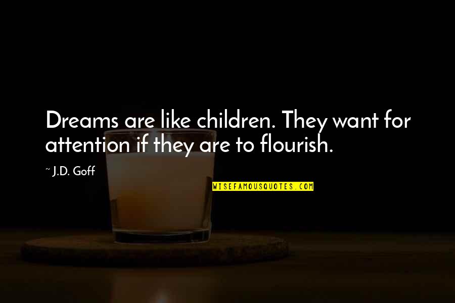 Fludernik Quotes By J.D. Goff: Dreams are like children. They want for attention