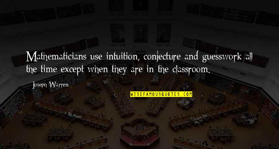Fludernik Quotes By Joseph Warren: Mathematicians use intuition, conjecture and guesswork all the Fludernik Quotes By Joseph Warren: Mathematicians use intuition, conjecture and guesswork all the