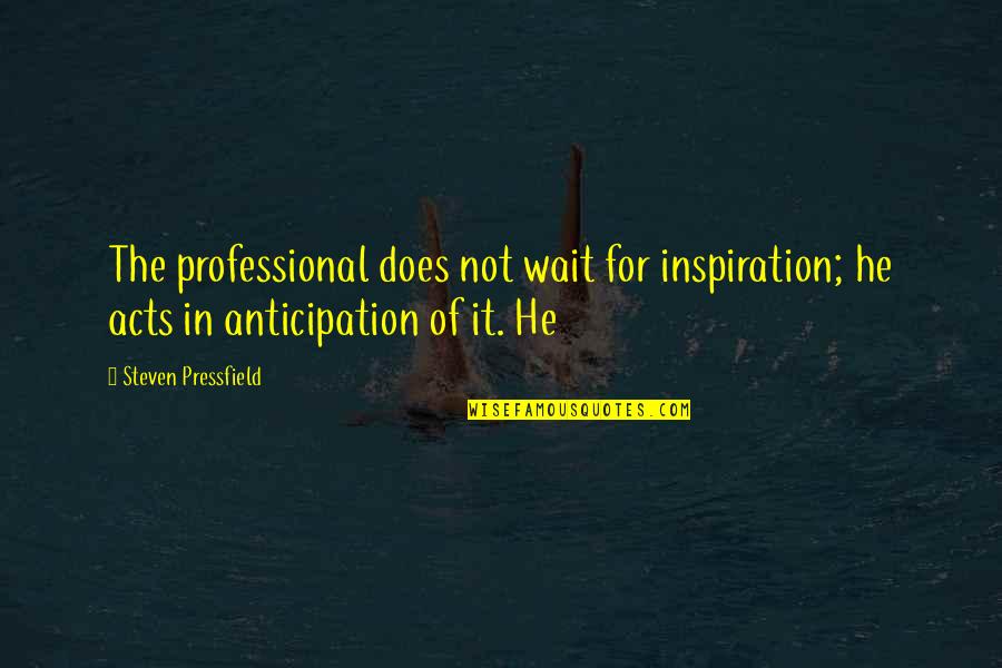 Fludernik Quotes By Steven Pressfield: The professional does not wait for inspiration; he Fludernik Quotes By Steven Pressfield: The professional does not wait for inspiration; he