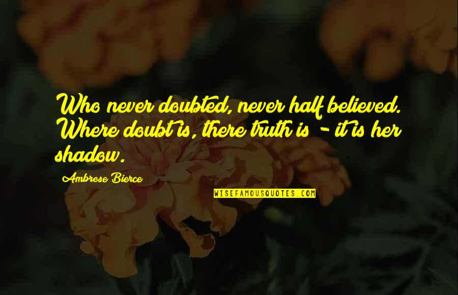 Fluence Lighting Quotes By Ambrose Bierce: Who never doubted, never half believed. Where doubt