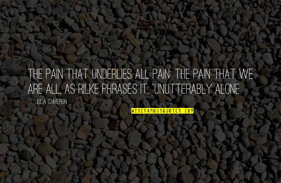 Fluency In Reading Quotes By Julia Cameron: the pain that underlies all pain: the pain