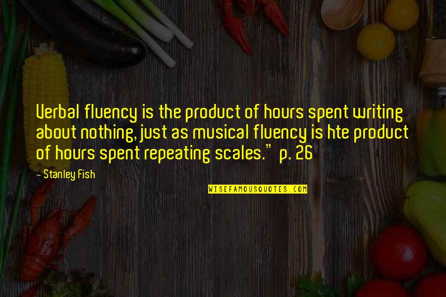 Fluency Quotes By Stanley Fish: Verbal fluency is the product of hours spent