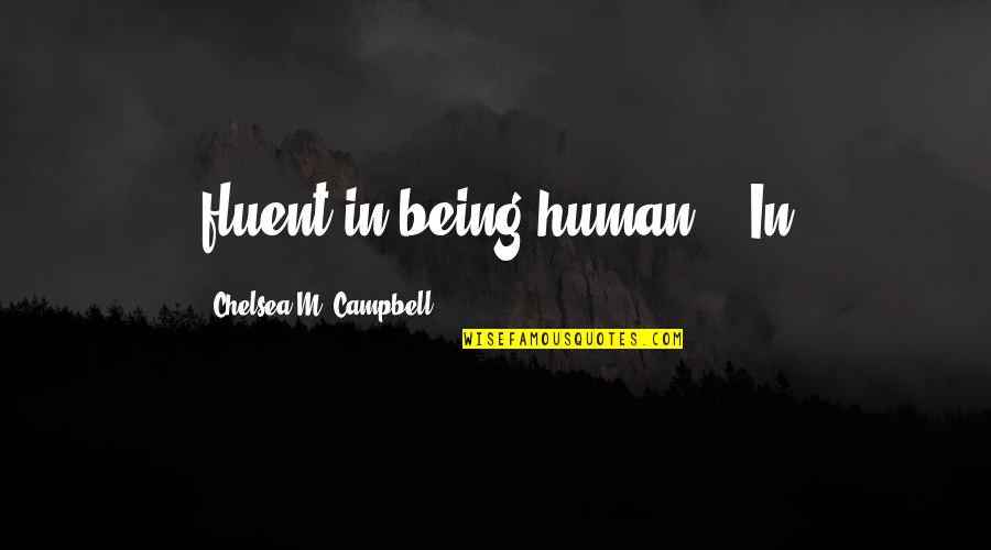 Fluent Quotes By Chelsea M. Campbell: fluent in being human." "In