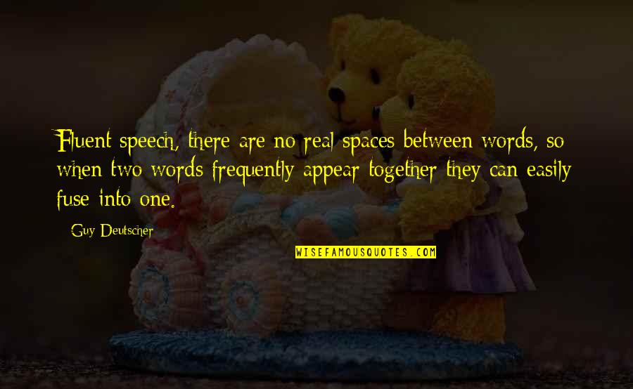 Fluent Quotes By Guy Deutscher: Fluent speech, there are no real spaces between