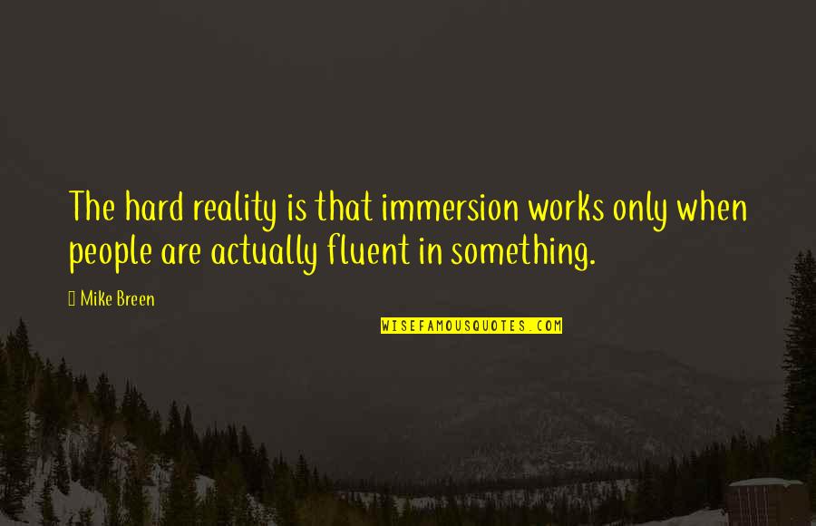 Fluent Quotes By Mike Breen: The hard reality is that immersion works only