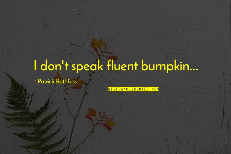 Fluent Quotes By Patrick Rothfuss: I don't speak fluent bumpkin...