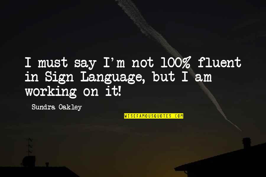 Fluent Quotes By Sundra Oakley: I must say I'm not 100% fluent in