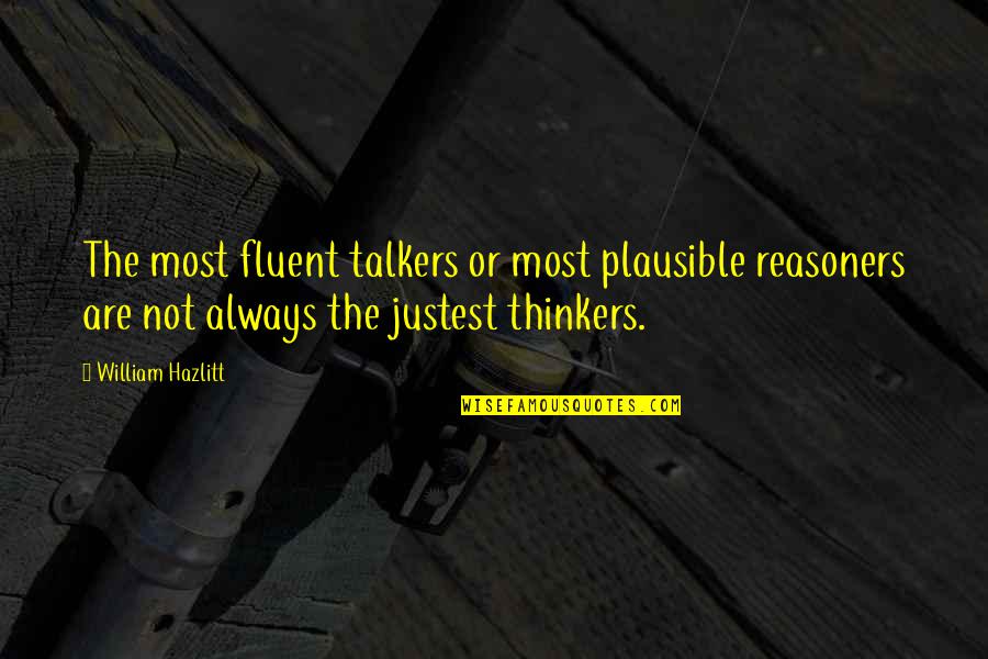 Fluent Quotes By William Hazlitt: The most fluent talkers or most plausible reasoners