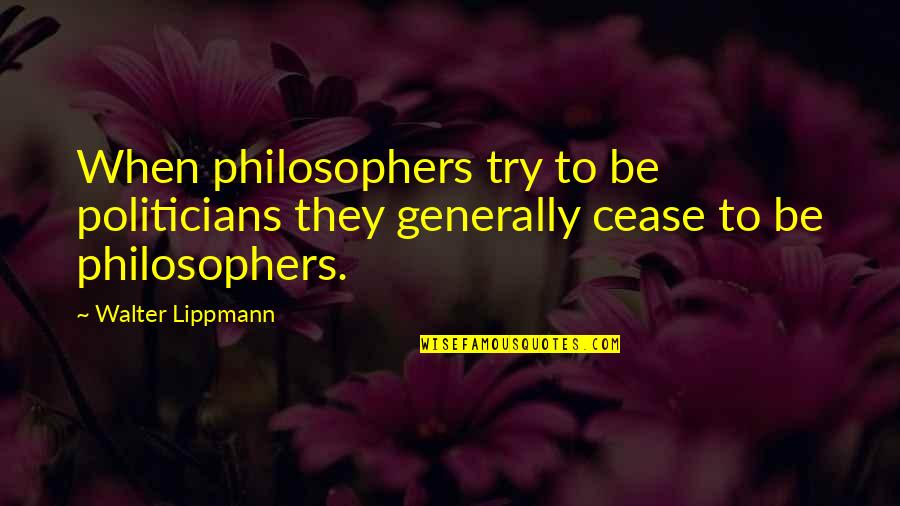 Flues Quotes By Walter Lippmann: When philosophers try to be politicians they generally
