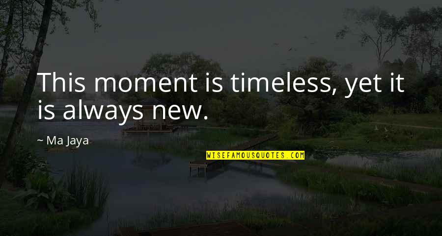 Fluff Balls For Crafts Quotes By Ma Jaya: This moment is timeless, yet it is always