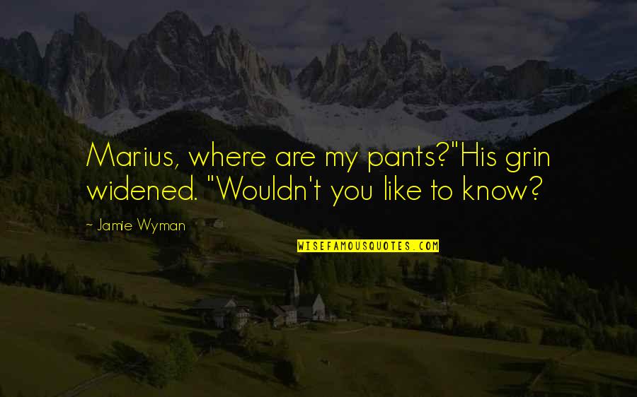 Fluffed Feathers Quotes By Jamie Wyman: Marius, where are my pants?"His grin widened. "Wouldn't