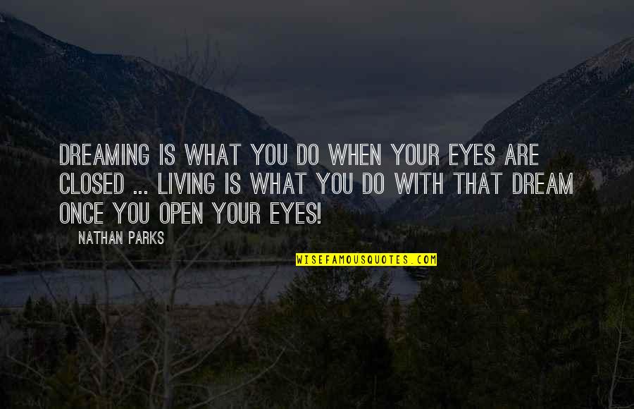 Fluffed Feathers Quotes By Nathan Parks: Dreaming is what you do when your eyes