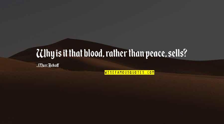 Fluffier Quotes By Marc Bekoff: Why is it that blood, rather than peace,