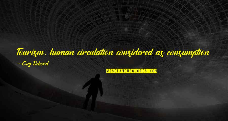 Fluffiest Dog Quotes By Guy Debord: Tourism, human circulation considered as consumption is fundamentally Fluffiest Dog Quotes By Guy Debord: Tourism, human circulation considered as consumption is fundamentally