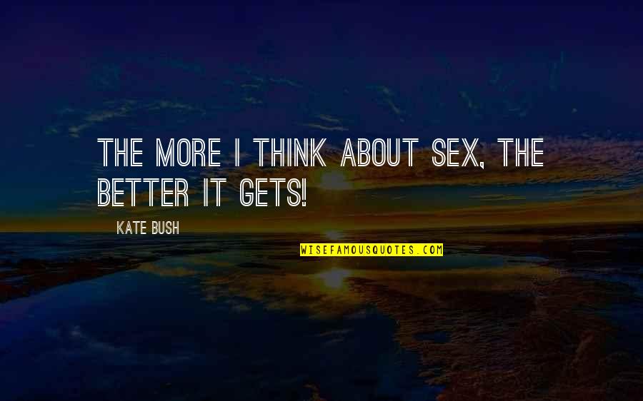 Fluffiness Quotes By Kate Bush: The more I think about sex, the better