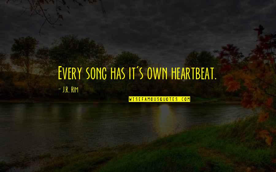 Fluffing Quotes By J.R. Rim: Every song has it's own heartbeat.